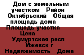 Дом с земельным участком › Район ­ Октябрьский › Общая площадь дома ­ 70 › Площадь участка ­ 13 › Цена ­ 900 000 - Удмуртская респ., Ижевск г. Недвижимость » Дома, коттеджи, дачи продажа   . Удмуртская респ.